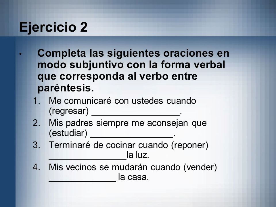 Ejercicio 2 Completa las siguientes oraciones en modo subjuntivo con la forma verbal que corresponda al verbo entre paréntesis.