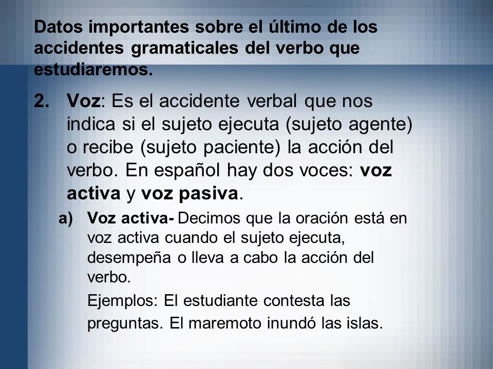 Datos importantes sobre el último de los accidentes gramaticales del verbo que estudiaremos.