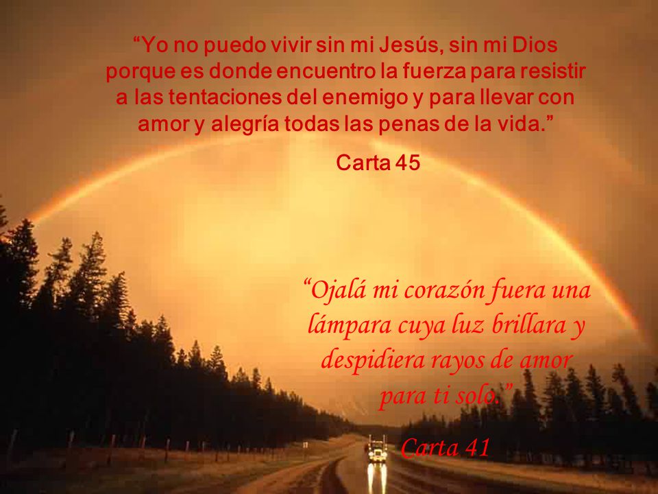 Yo no puedo vivir sin mi Jesús, sin mi Dios porque es donde encuentro la fuerza para resistir a las tentaciones del enemigo y para llevar con amor y alegría todas las penas de la vida.