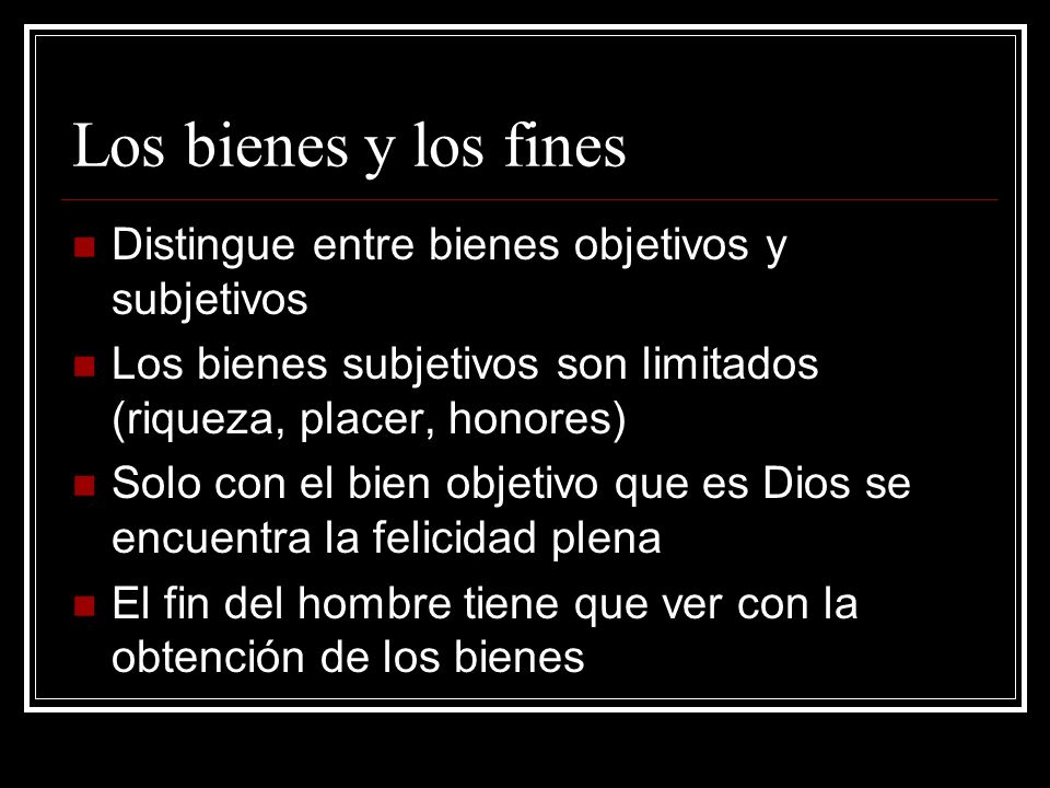 Los bienes y los fines Distingue entre bienes objetivos y subjetivos