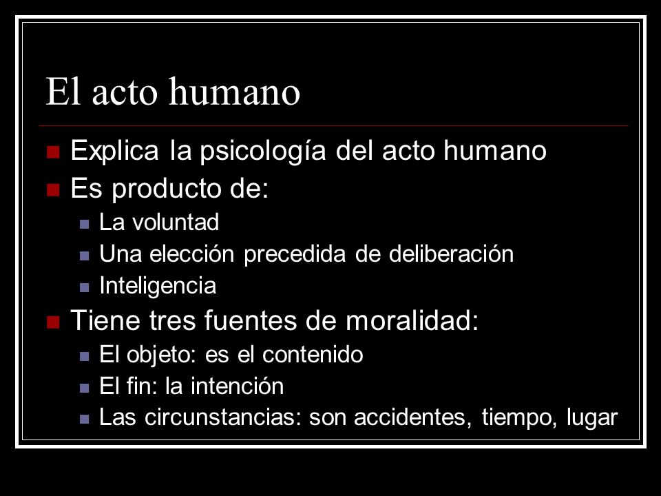 El acto humano Explica la psicología del acto humano Es producto de: