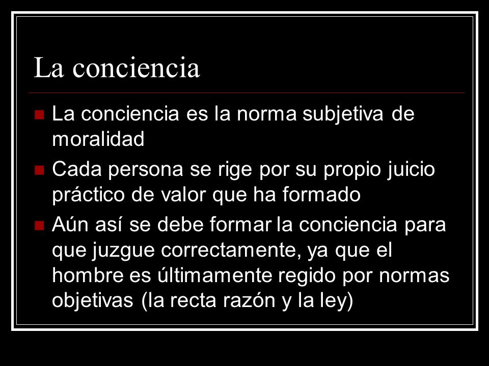 La conciencia La conciencia es la norma subjetiva de moralidad