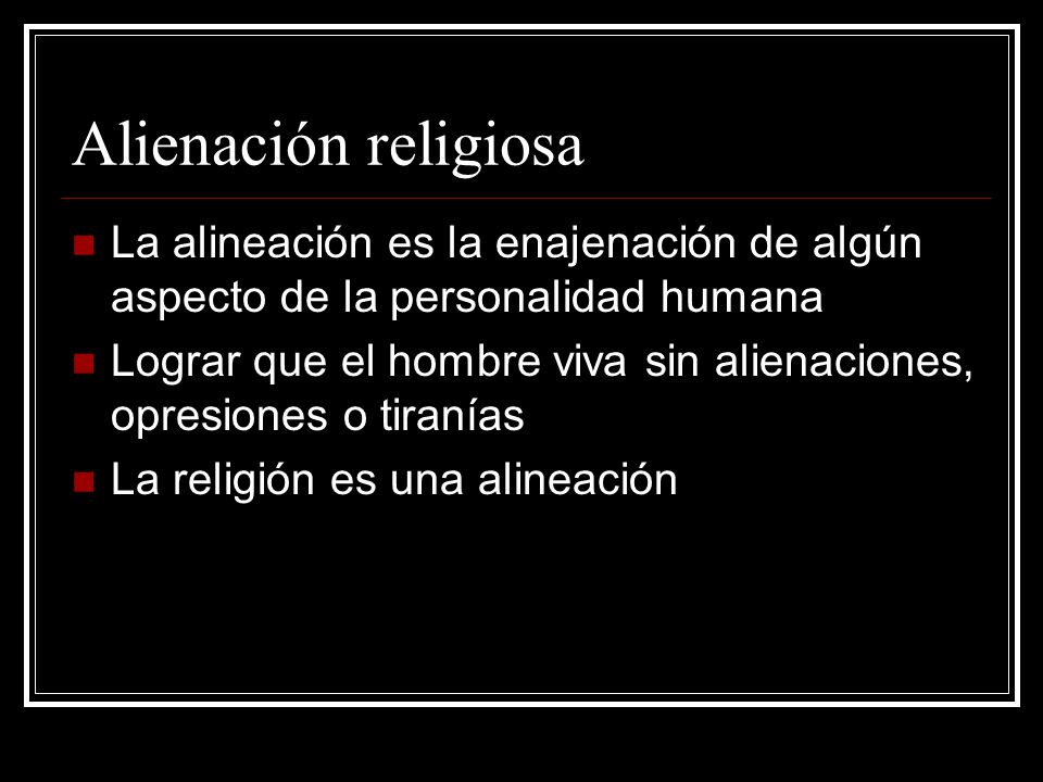 Alienación religiosa La alineación es la enajenación de algún aspecto de la personalidad humana.