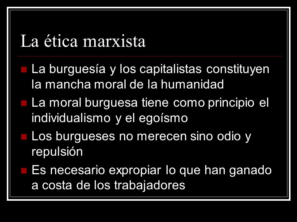 La ética marxista La burguesía y los capitalistas constituyen la mancha moral de la humanidad.