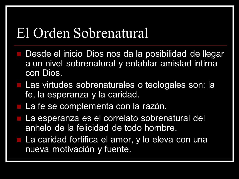 El Orden Sobrenatural Desde el inicio Dios nos da la posibilidad de llegar a un nivel sobrenatural y entablar amistad intima con Dios.