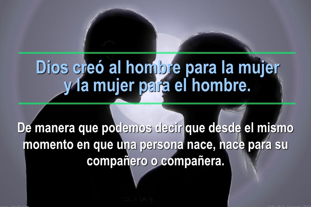 Dios creó al hombre para la mujer y la mujer para el hombre.