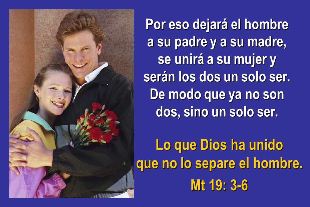 Lo que Dios ha unido que no lo separe el hombre. Mt 19: 3-6