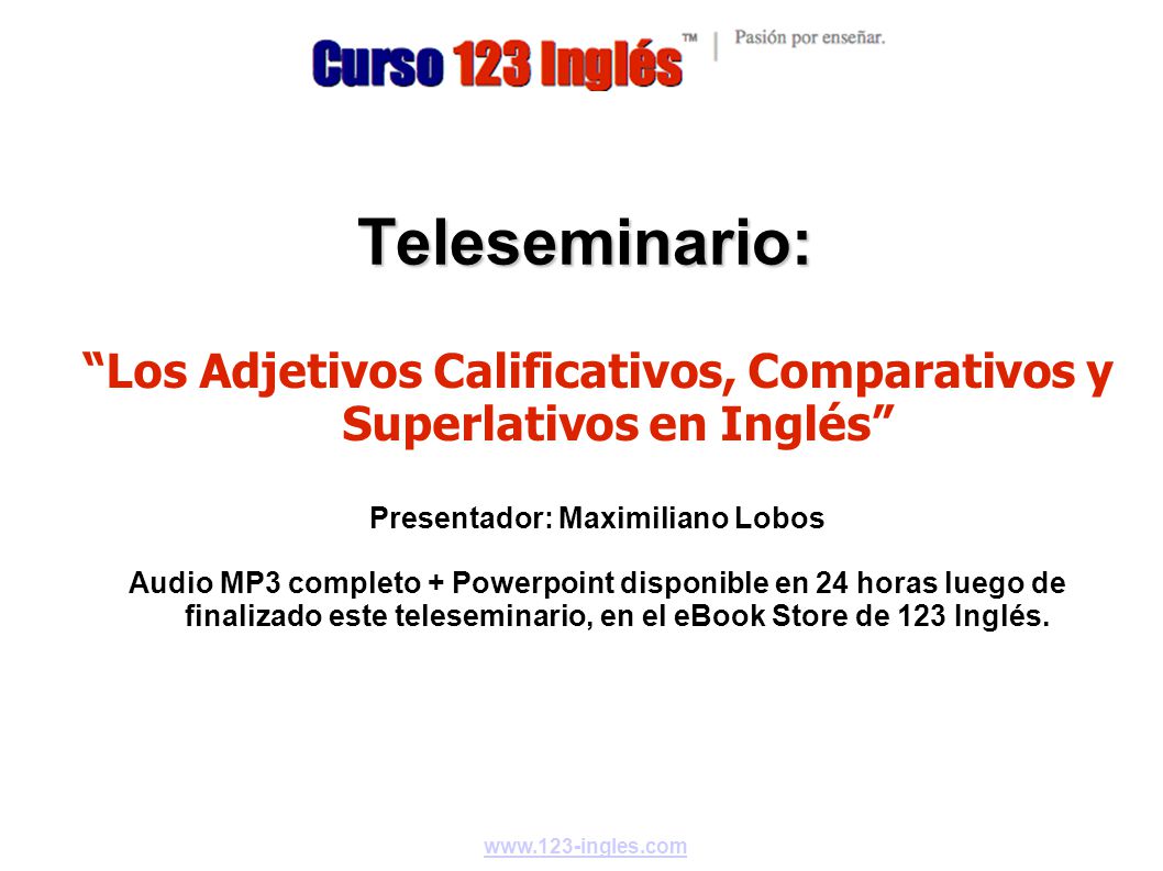 Teleseminario: Los Adjetivos Calificativos, Comparativos y Superlativos en Inglés Presentador: Maximiliano Lobos.