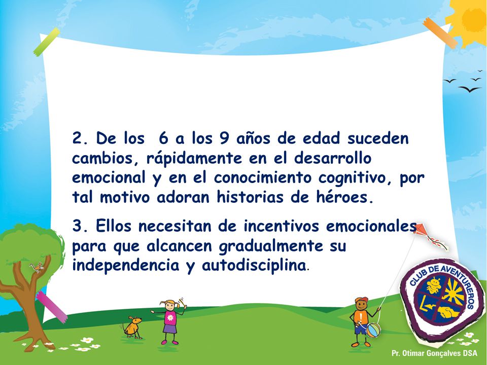2. De los 6 a los 9 años de edad suceden cambios, rápidamente en el desarrollo emocional y en el conocimiento cognitivo, por tal motivo adoran historias de héroes.