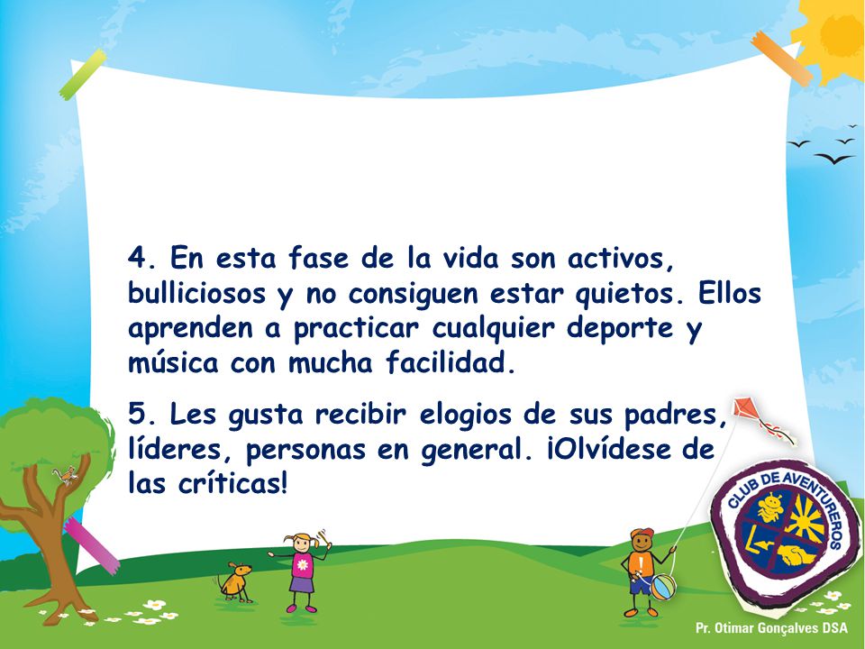 4. En esta fase de la vida son activos, bulliciosos y no consiguen estar quietos. Ellos aprenden a practicar cualquier deporte y música con mucha facilidad.