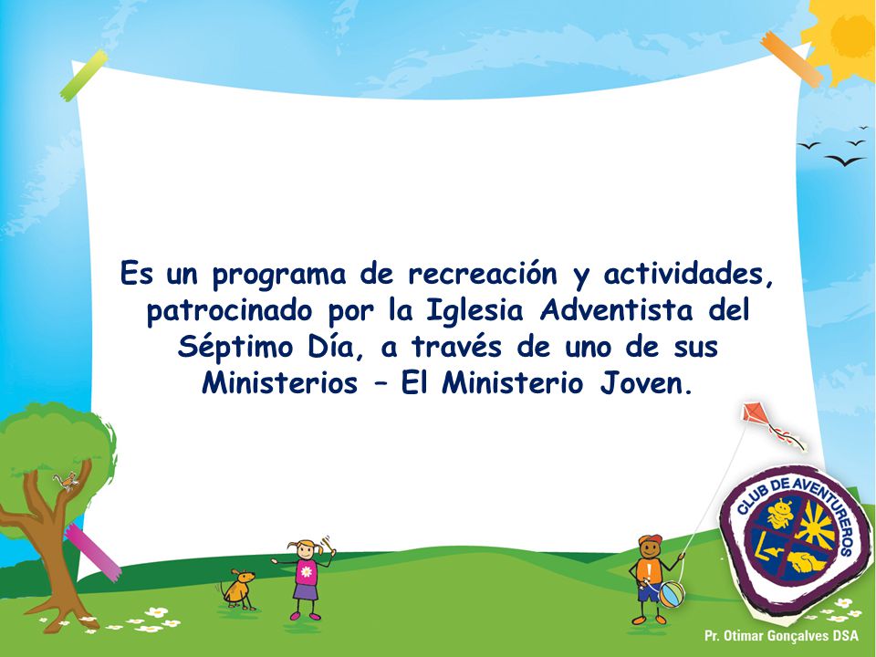 Es un programa de recreación y actividades, patrocinado por la Iglesia Adventista del Séptimo Día, a través de uno de sus Ministerios – El Ministerio Joven.