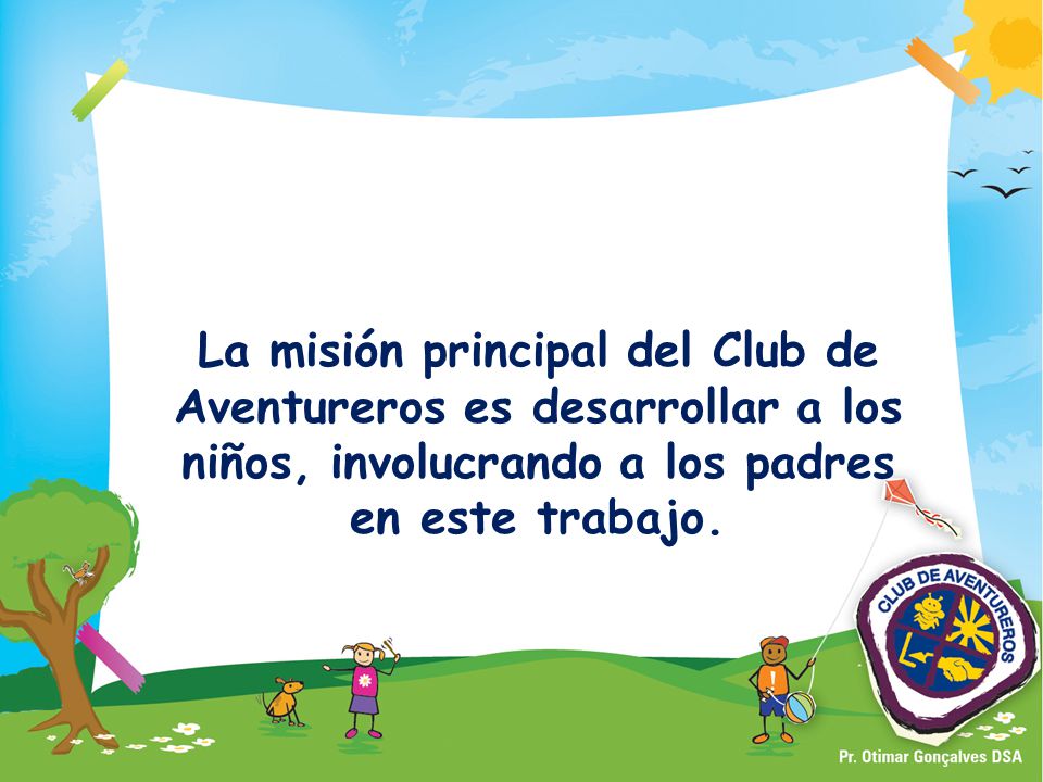 La misión principal del Club de Aventureros es desarrollar a los niños, involucrando a los padres en este trabajo.
