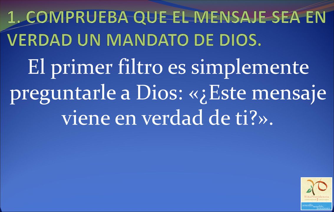 1. COMPRUEBA QUE EL MENSAJE SEA EN VERDAD UN MANDATO DE DIOS.