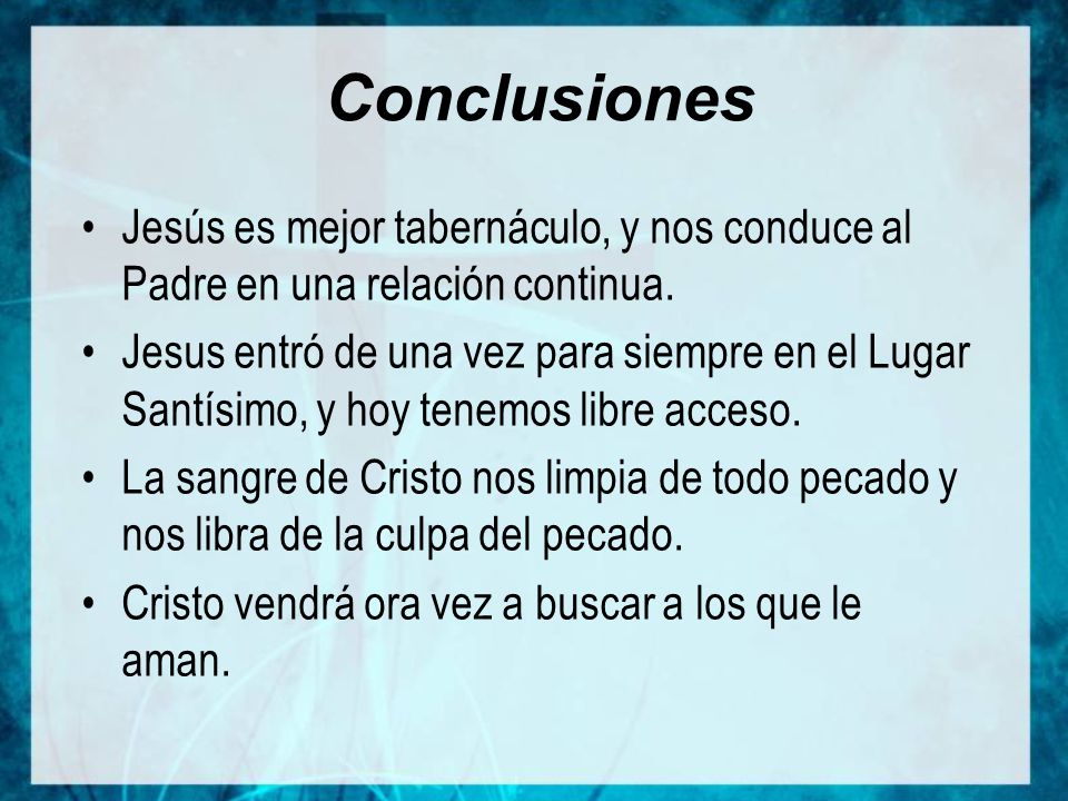 Conclusiones Jesús es mejor tabernáculo, y nos conduce al Padre en una relación continua.
