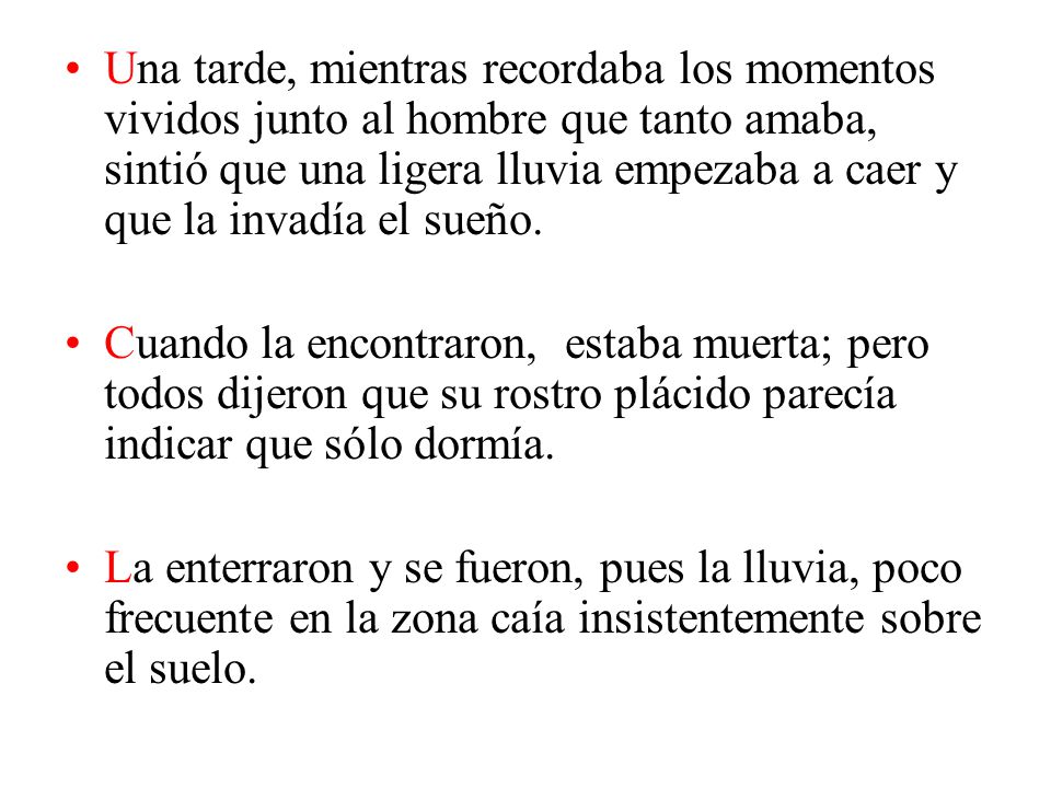 Una tarde, mientras recordaba los momentos vividos junto al hombre que tanto amaba, sintió que una ligera lluvia empezaba a caer y que la invadía el sueño.