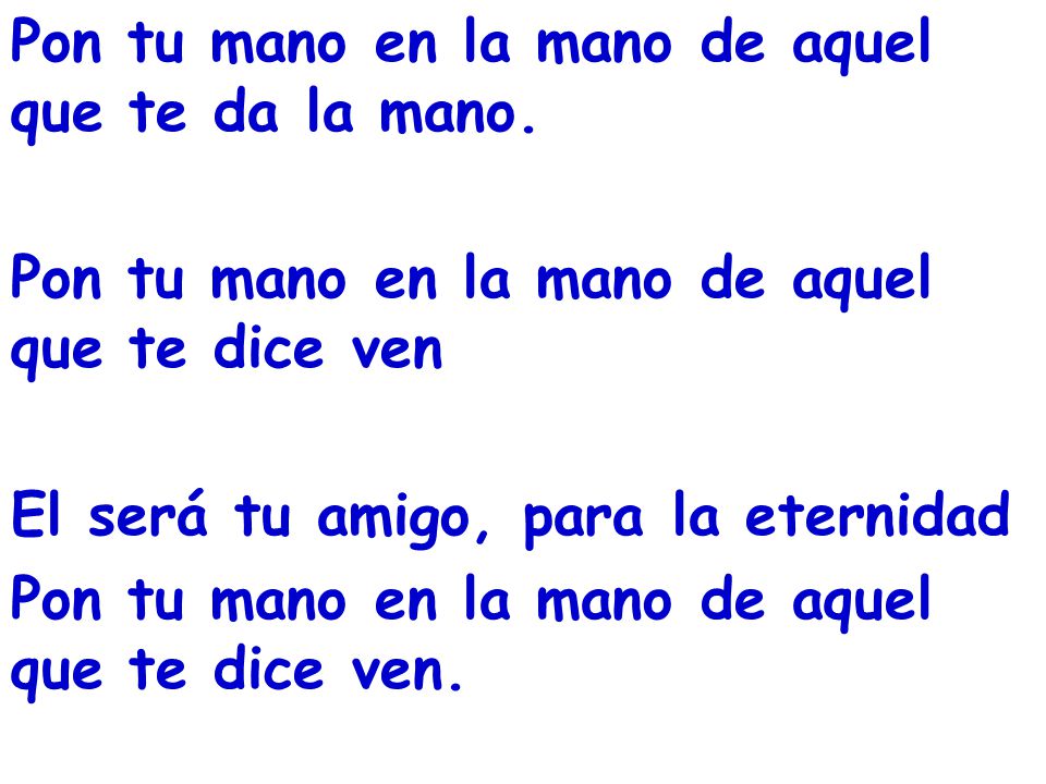 Pon tu mano en la mano de aquel que te da la mano.