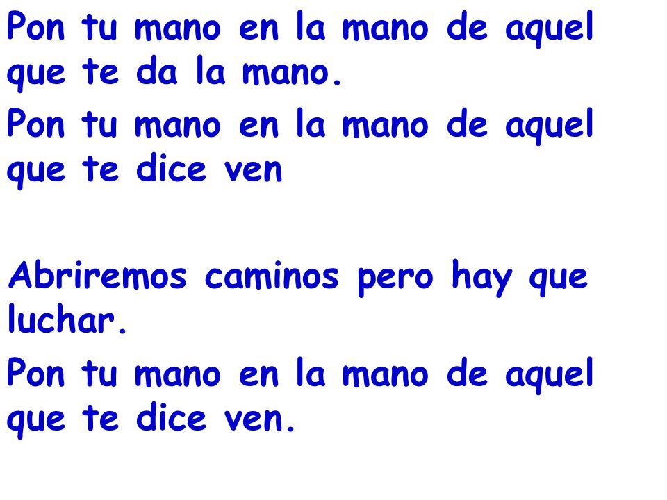 Pon tu mano en la mano de aquel que te da la mano.