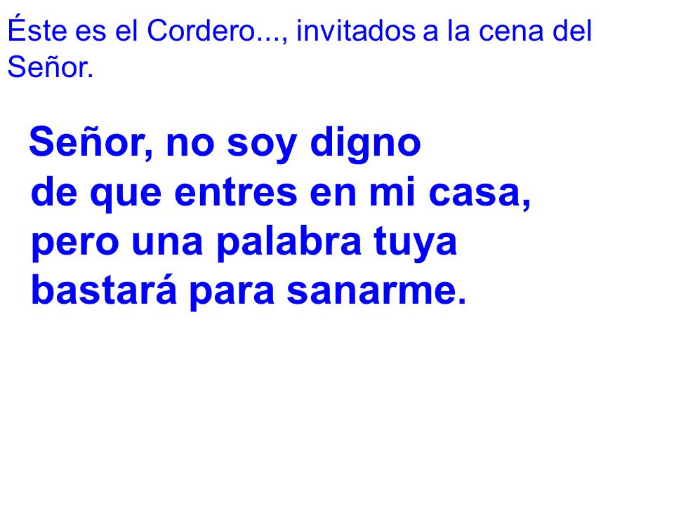 de que entres en mi casa, pero una palabra tuya bastará para sanarme.