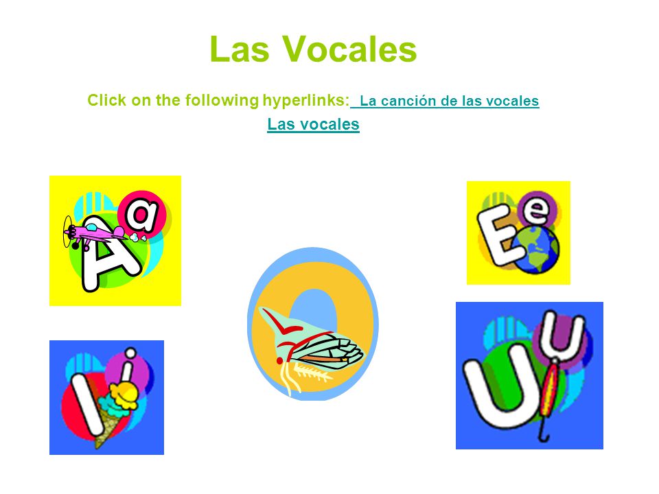 Las Vocales Click on the following hyperlinks: La canción de las vocales Las vocales