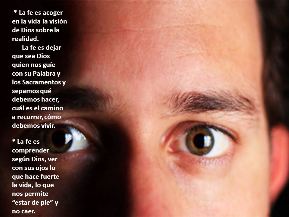 * La fe es acoger en la vida la visión de Dios sobre la realidad.