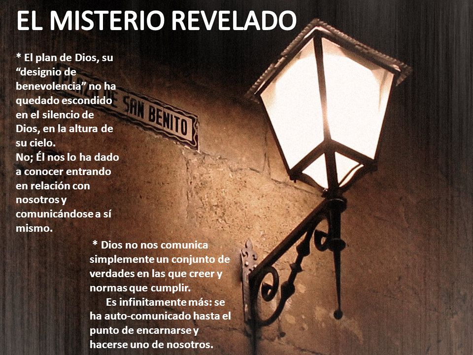 EL MISTERIO REVELADO * El plan de Dios, su designio de benevolencia no ha quedado escondido en el silencio de Dios, en la altura de su cielo.