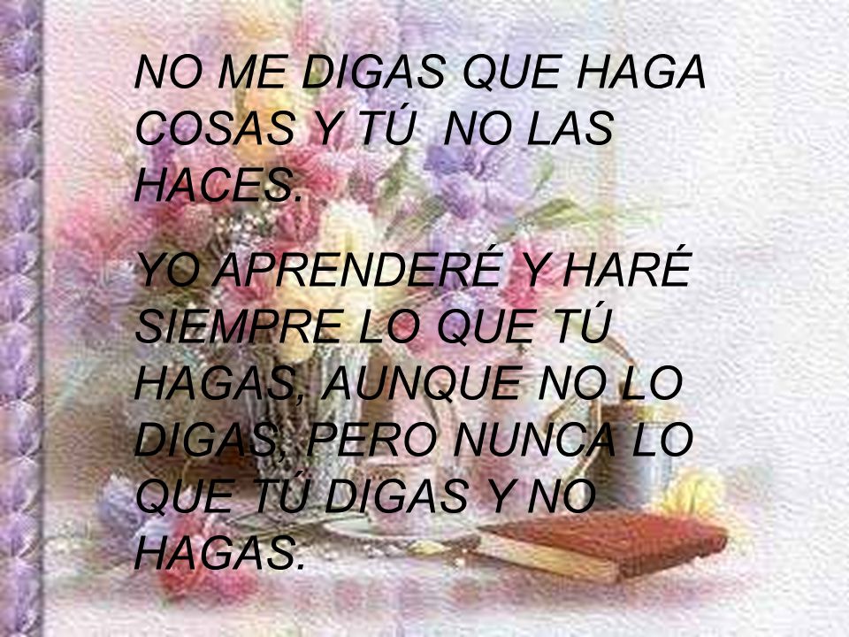 NO ME DIGAS QUE HAGA COSAS Y TÚ NO LAS HACES.