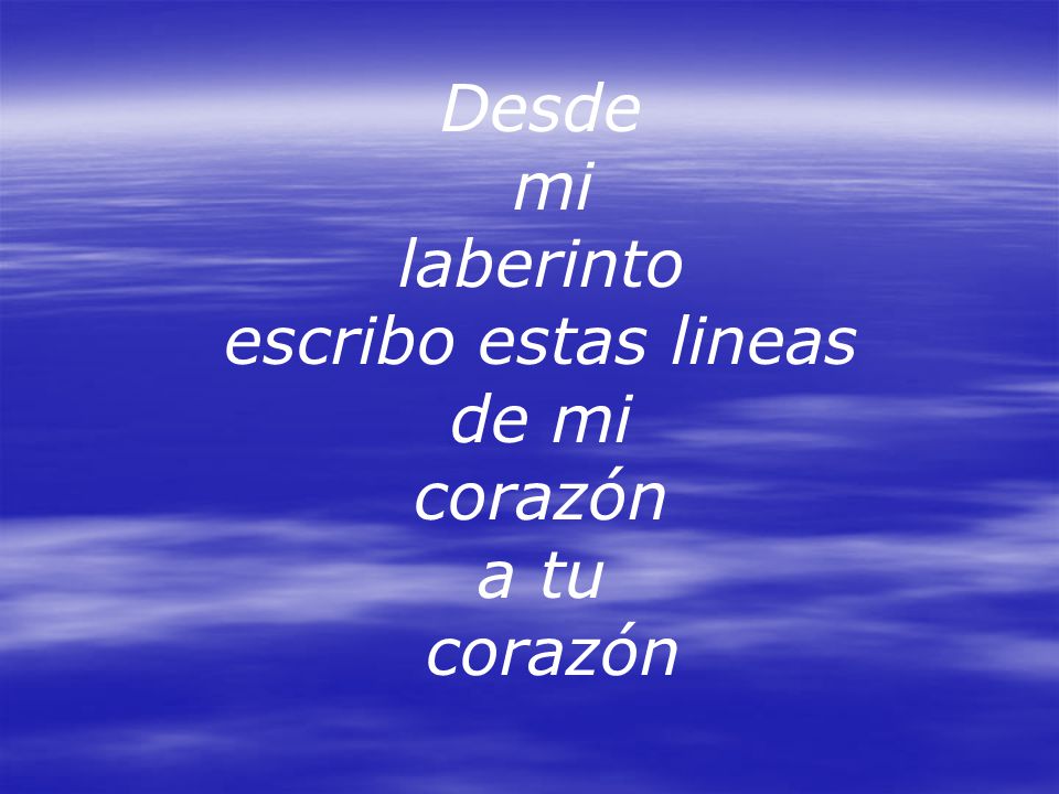 Desde mi laberinto escribo estas lineas de mi corazón a tu