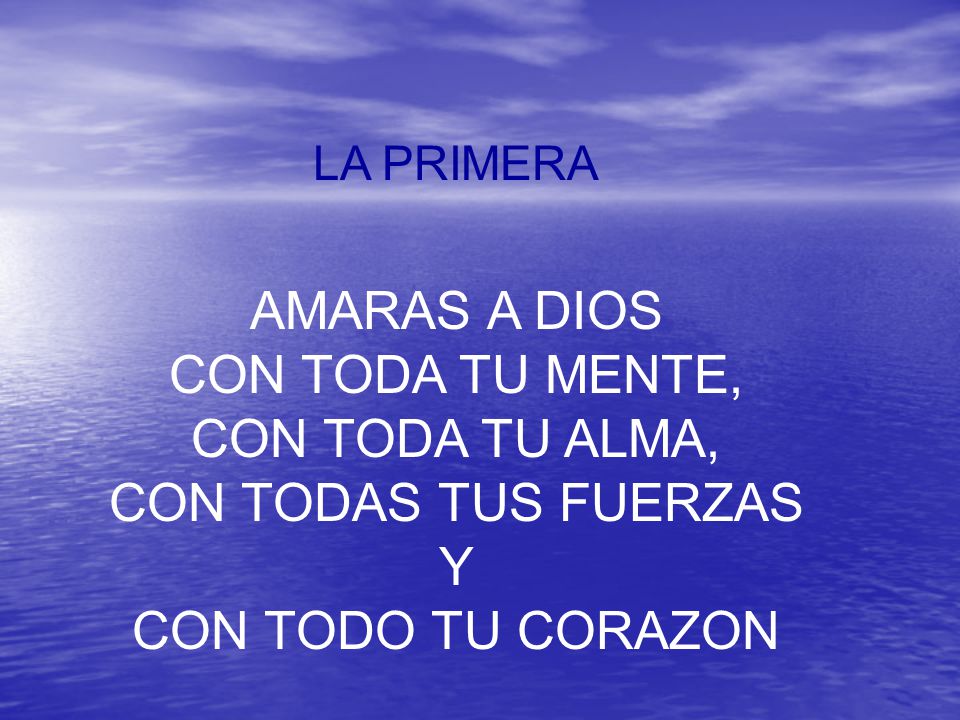 AMARAS A DIOS CON TODA TU MENTE, CON TODA TU ALMA,