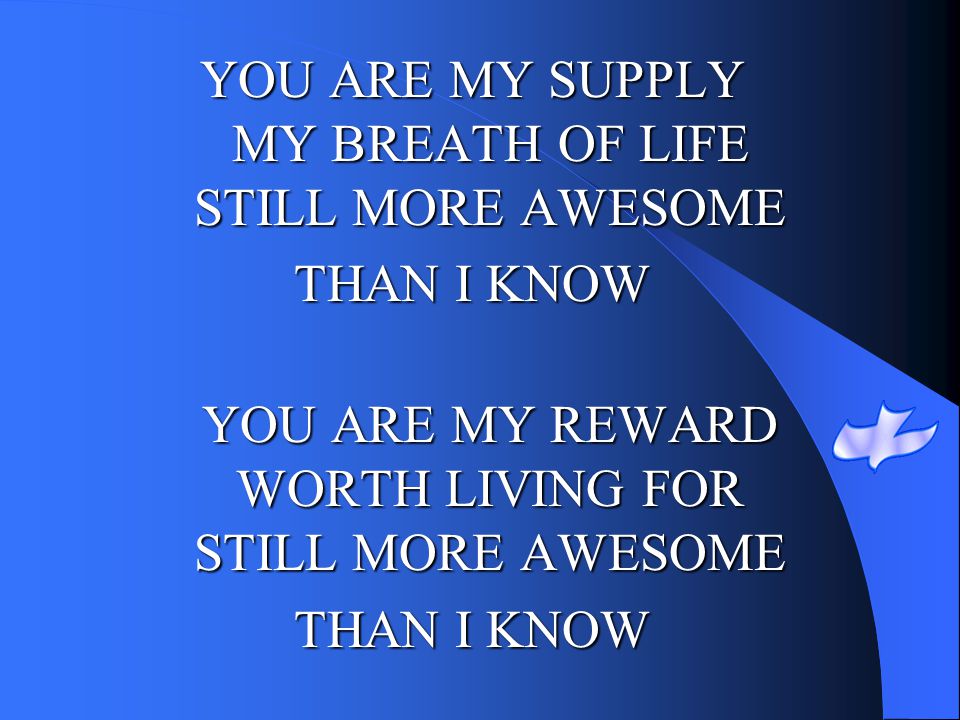 YOU ARE MY SUPPLY MY BREATH OF LIFE STILL MORE AWESOME