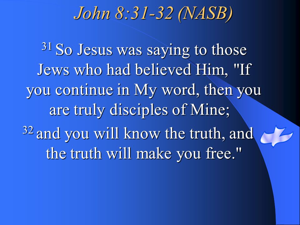 32 and you will know the truth, and the truth will make you free.