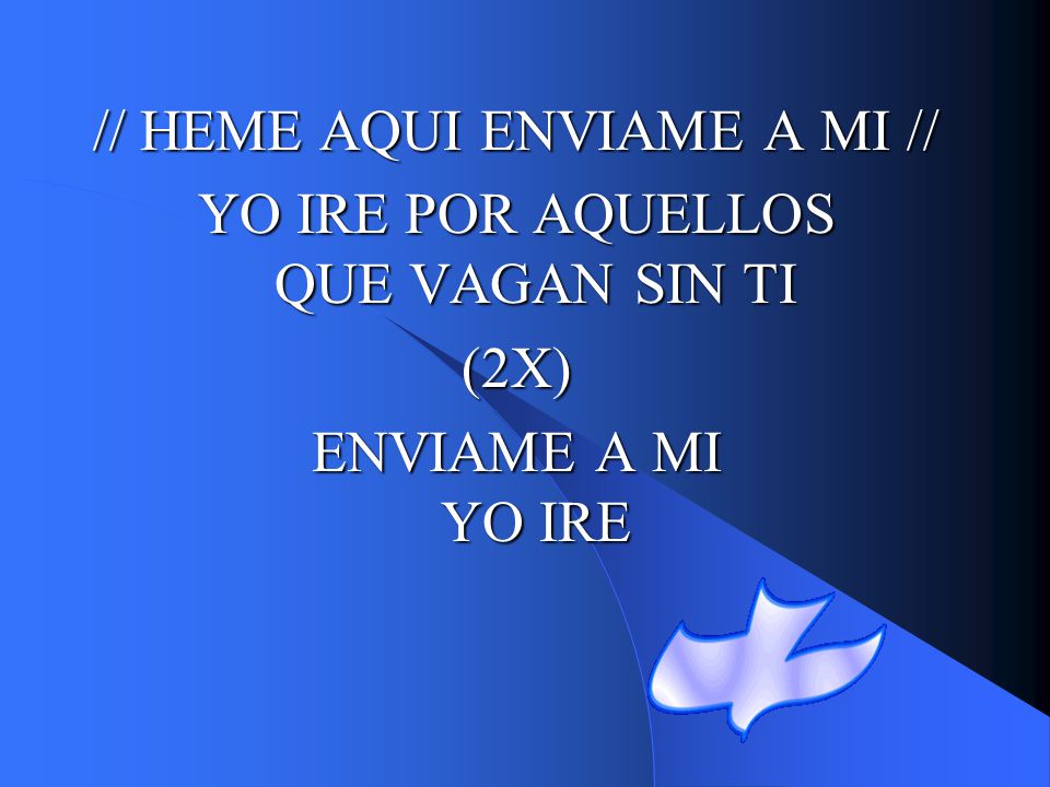 // HEME AQUI ENVIAME A MI // YO IRE POR AQUELLOS QUE VAGAN SIN TI (2X)