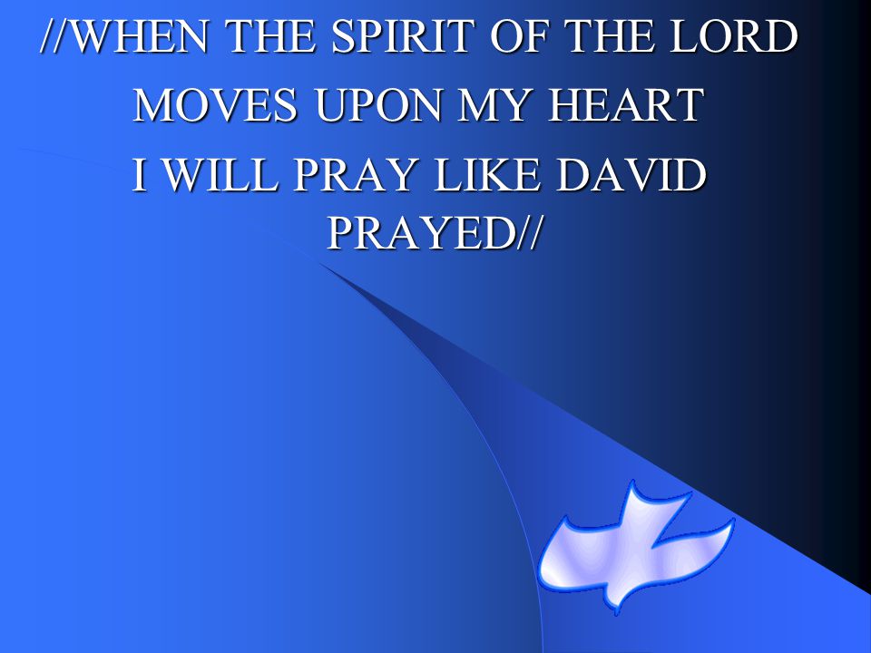 //WHEN THE SPIRIT OF THE LORD MOVES UPON MY HEART