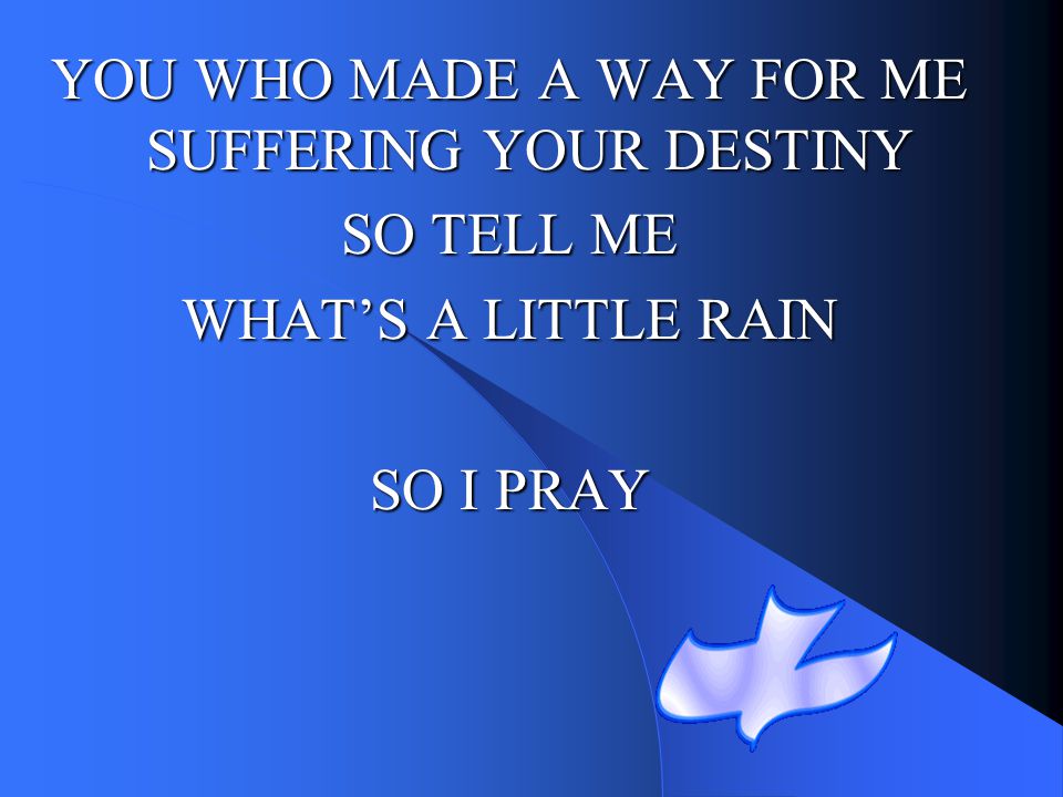YOU WHO MADE A WAY FOR ME SUFFERING YOUR DESTINY