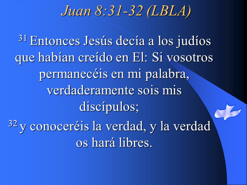 32 y conoceréis la verdad, y la verdad os hará libres.