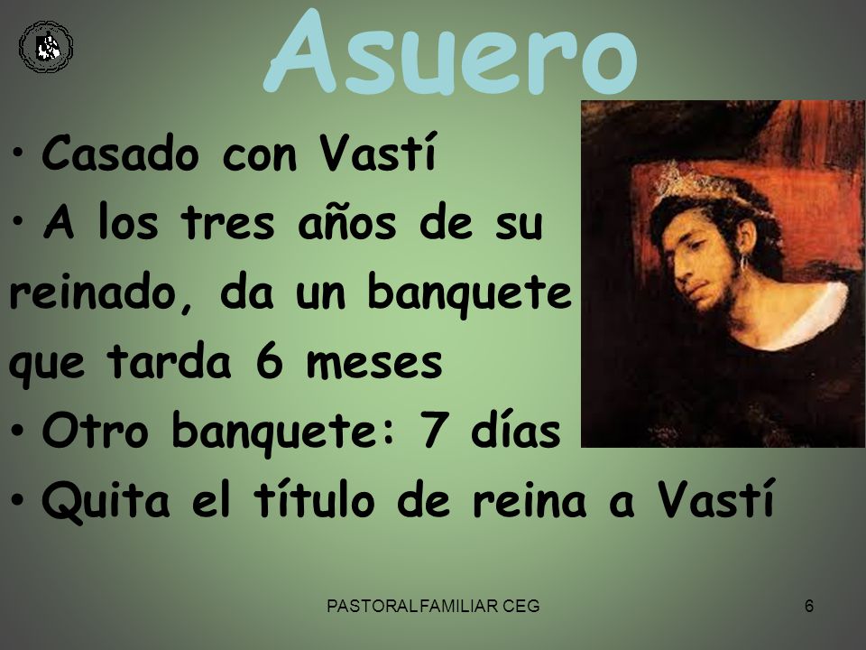 Asuero Casado con Vastí A los tres años de su reinado, da un banquete