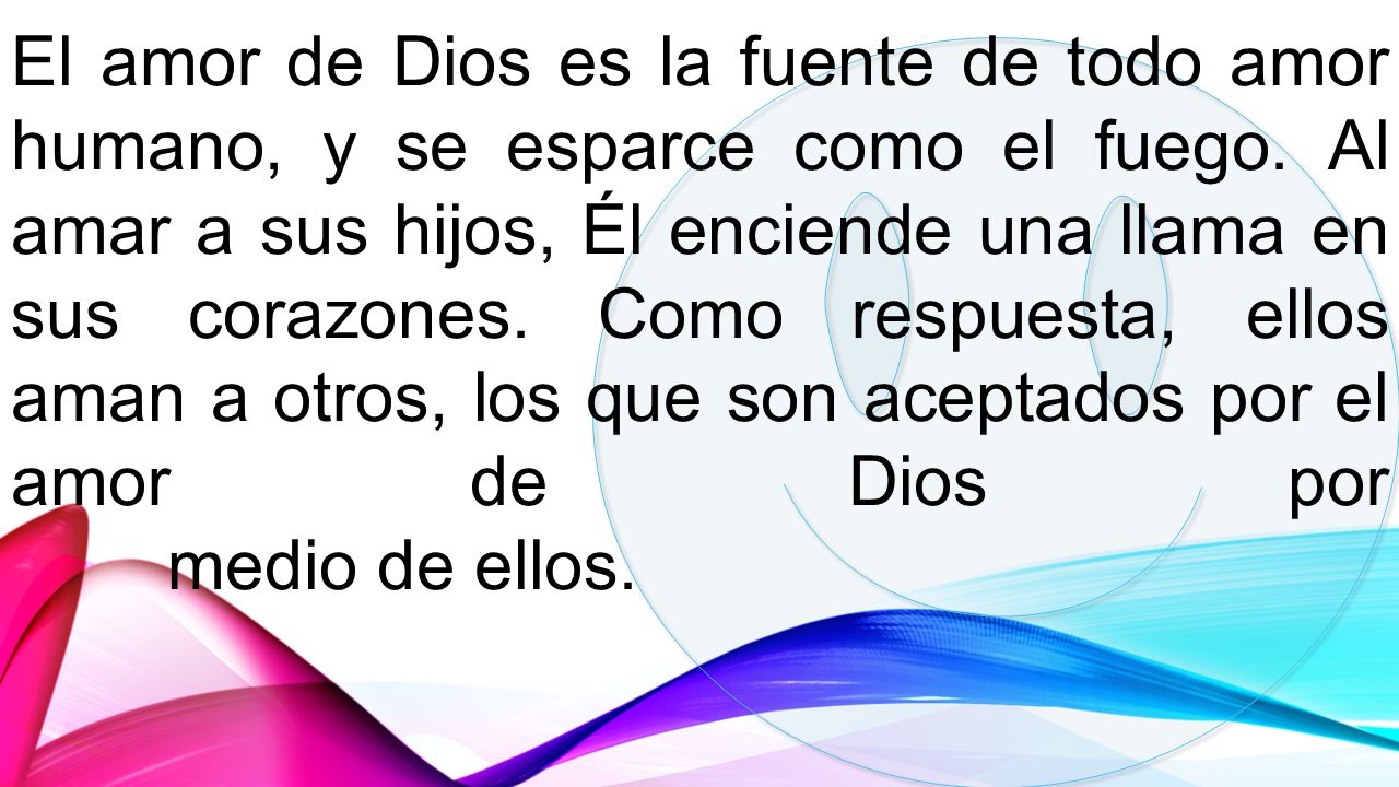 El amor de Dios es la fuente de todo amor humano, y se esparce como el fuego.