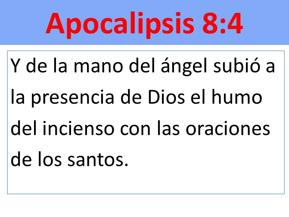 Apocalipsis 8:4 Y de la mano del ángel subió a la presencia de Dios el humo del incienso con las oraciones de los santos.