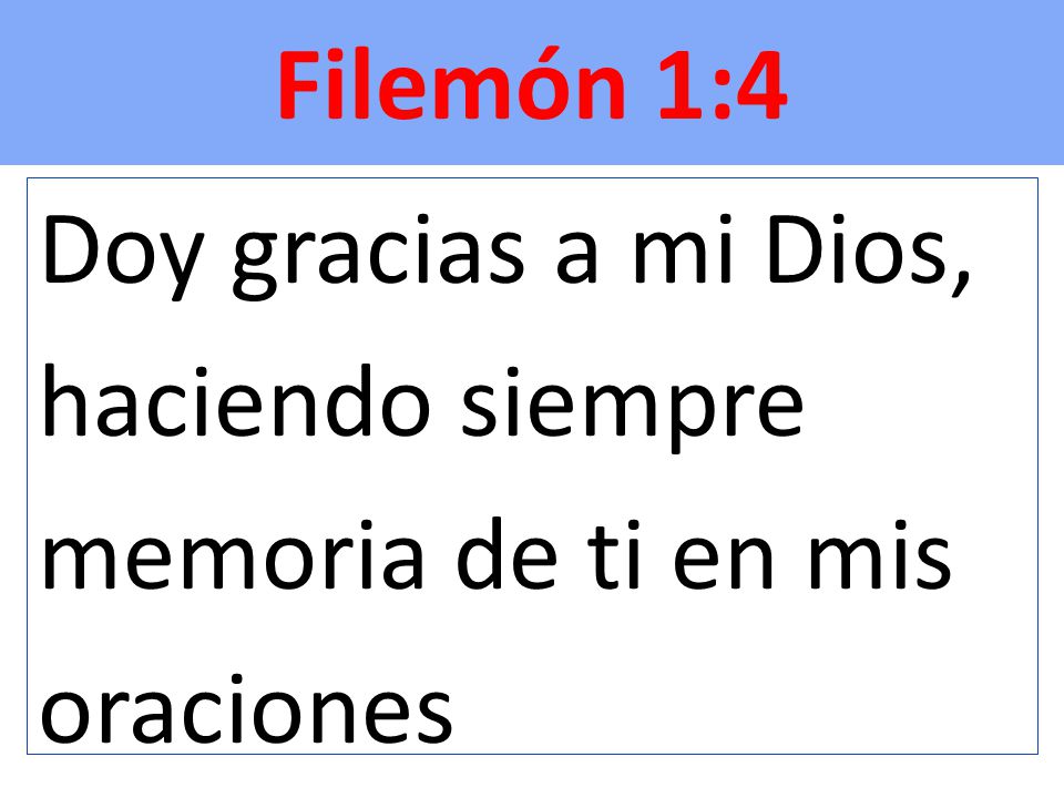 Filemón 1:4 Doy gracias a mi Dios, haciendo siempre memoria de ti en mis oraciones