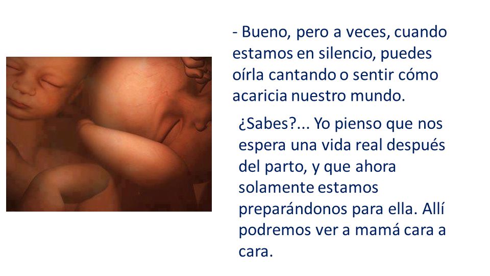 - Bueno, pero a veces, cuando estamos en silencio, puedes oírla cantando o sentir cómo acaricia nuestro mundo.