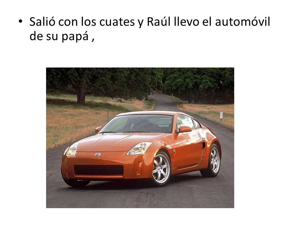 Salió con los cuates y Raúl llevo el automóvil de su papá ,