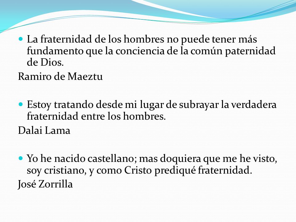 La fraternidad de los hombres no puede tener más fundamento que la conciencia de la común paternidad de Dios.
