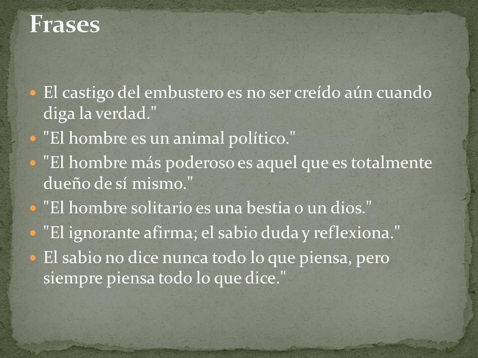 Frases El castigo del embustero es no ser creído aún cuando diga la verdad. El hombre es un animal político.