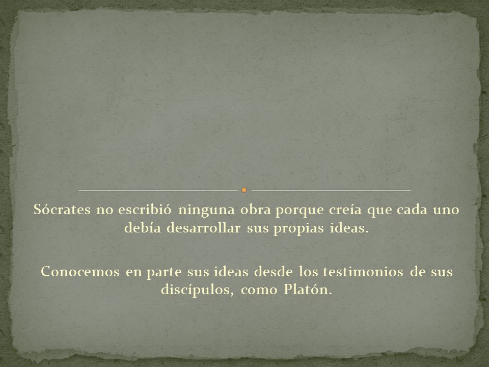 Sócrates no escribió ninguna obra porque creía que cada uno debía desarrollar sus propias ideas.