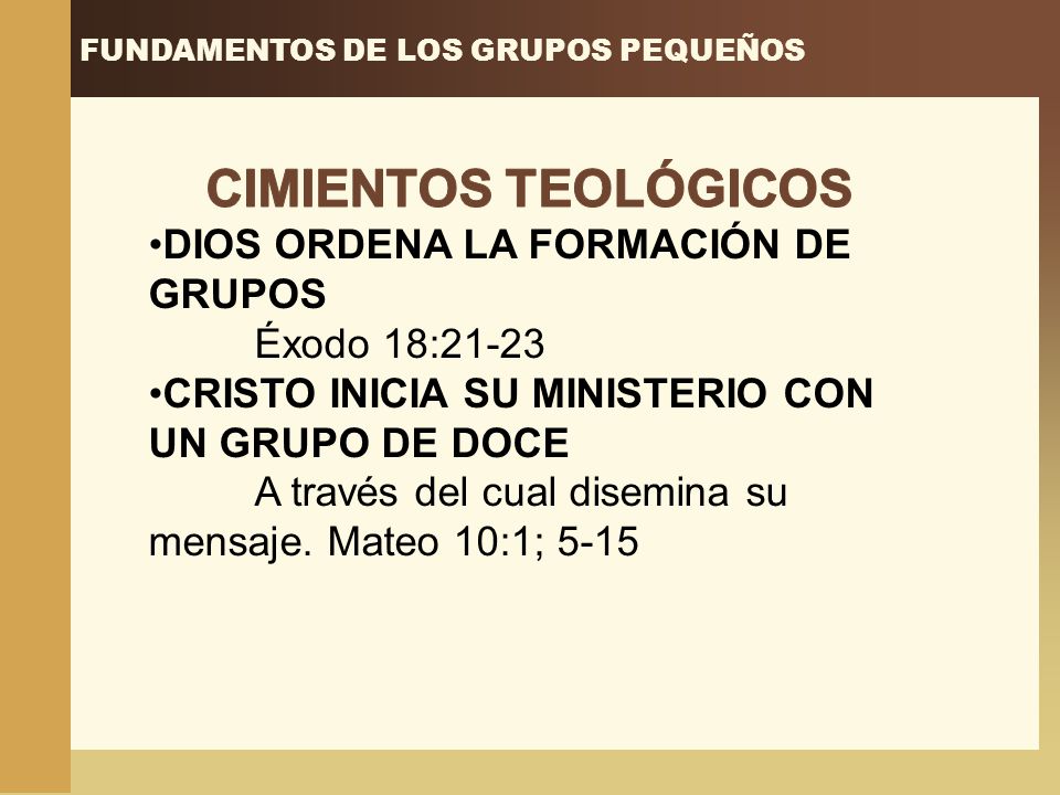 CIMIENTOS TEOLÓGICOS DIOS ORDENA LA FORMACIÓN DE GRUPOS Éxodo 18:21-23