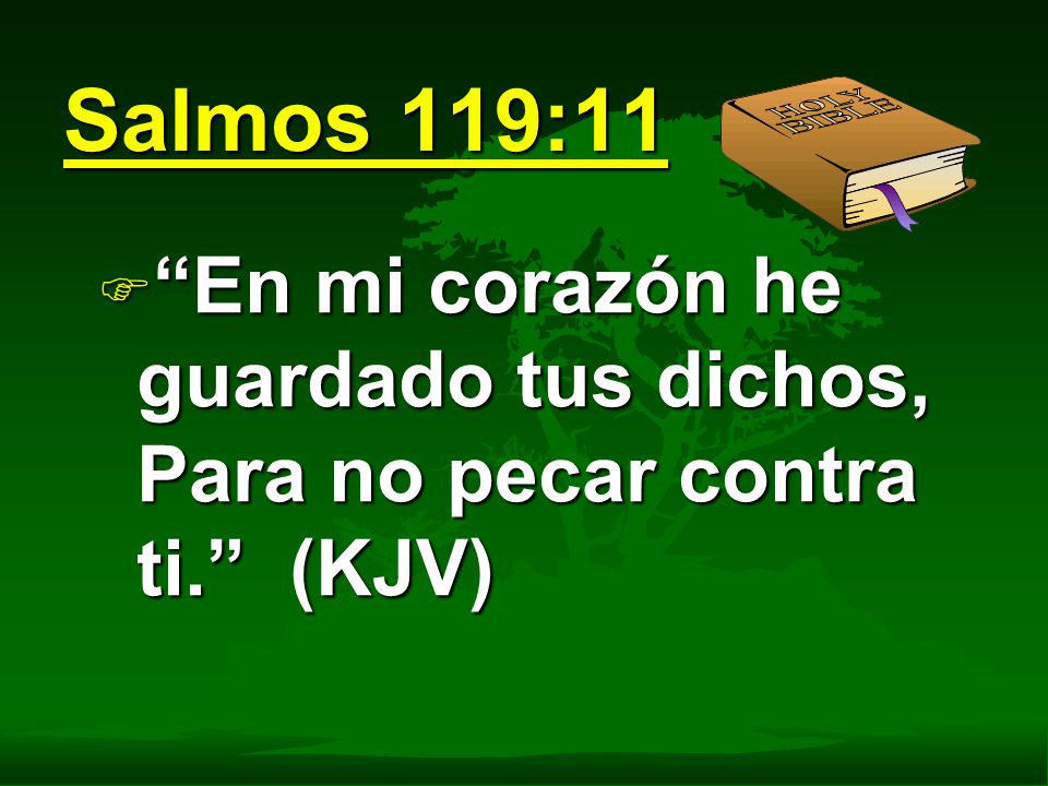 Salmos 119:11 En mi corazón he guardado tus dichos, Para no pecar contra ti. (KJV)