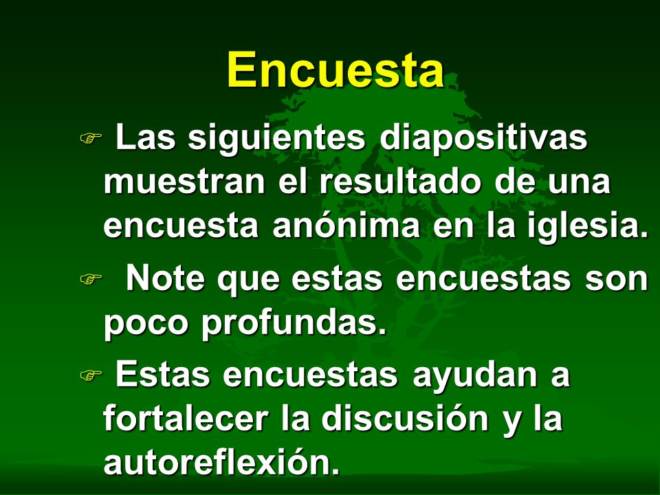 Encuesta Las siguientes diapositivas muestran el resultado de una encuesta anónima en la iglesia. Note que estas encuestas son poco profundas.