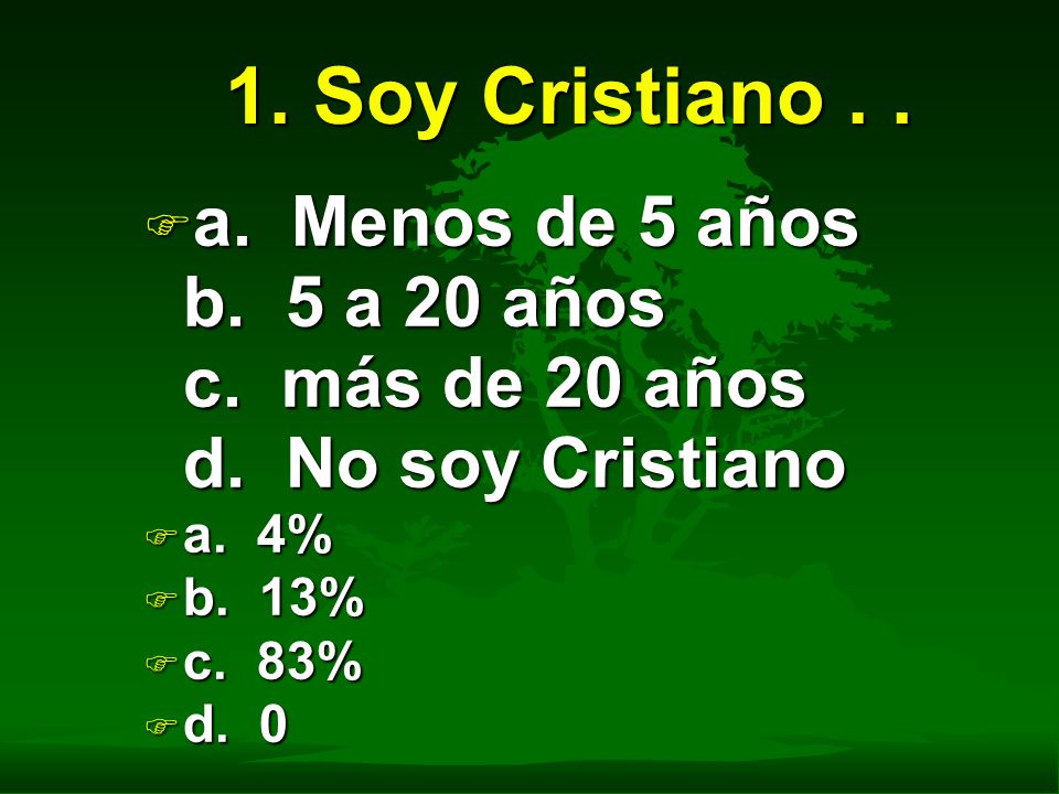 1. Soy Cristiano . . a. Menos de 5 años b. 5 a 20 años c. más de 20 años d. No soy Cristiano.