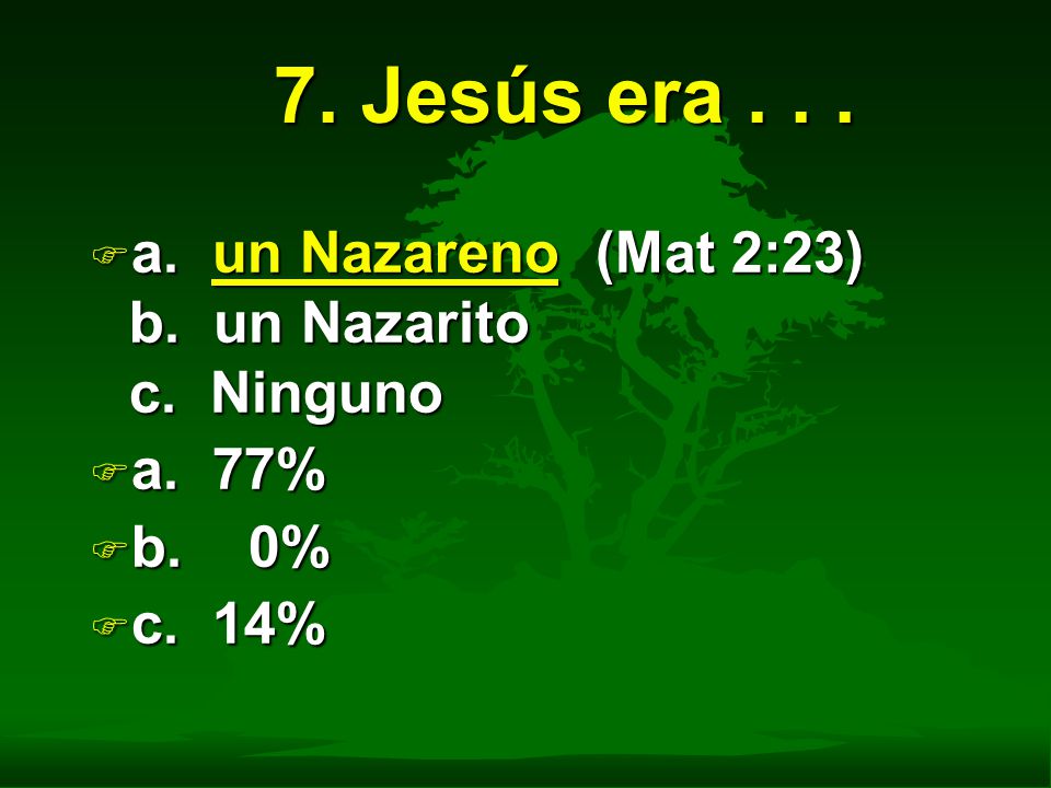 7. Jesús era a. un Nazareno (Mat 2:23) b. un Nazarito c. Ninguno