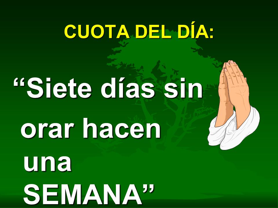 CUOTA DEL DÍA: Siete días sin orar hacen una SEMANA
