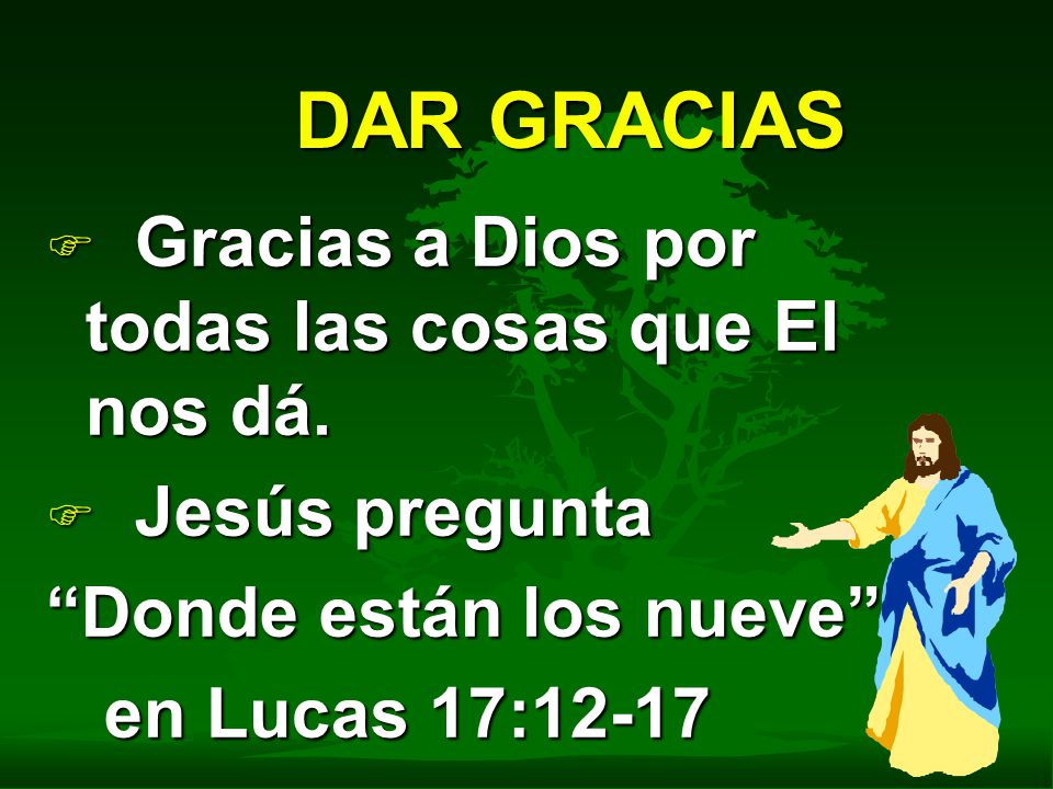 DAR GRACIAS Gracias a Dios por todas las cosas que El nos dá.